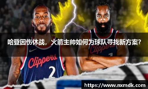 哈登因伤休战，火箭主帅如何为球队寻找新方案？